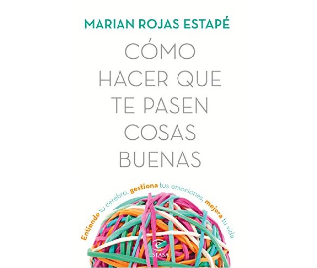 Cómo hacer que te pasen cosas buenas: Entiende tu cerebro, gestiona tus emociones, mejora tu vida (Fuera de colección)